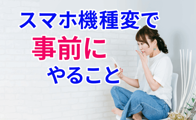 スマホ機種変で事前にやること　鶴見おどろく